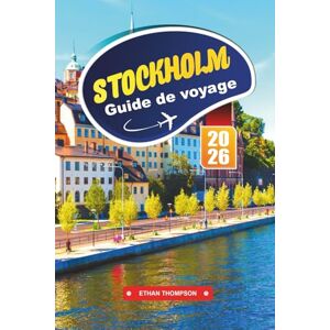 THOMPSON, ETHAN GUIDE DE VOYAGE STOCKHOLM 2026: Explorez les archipels pittoresques, le design nordique et l'héritage royal dans l'élégante capitale de la Suède THOMPSON, ETHAN GUIDE DE VOYAGE STOCKHOLM 2026: Explorez les archipels pittoresques, le design nordique et l'héritage royal dans l'élégante capitale de la Suède