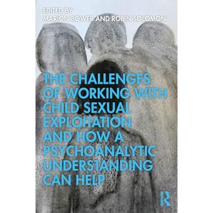 The Challenges of Working with Child Sexual Exploitation and How a Psychoanalytic Understanding Can Help The Challenges of Working with Child Sexual Exploitation and How a Psychoanalytic Understanding Can Help