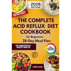 Sage, Leena The Complete Acid Reflux Diet CookBook: 2000 days of Tasty Easy and Delicious Recipes to Relieve Acid Reflux, Heartburn and Improved Digestion. Sage, Leena The Complete Acid Reflux Diet CookBook: 2000 days of Tasty Easy and Delicious Recipes to Relieve Acid Reflux, Heartburn and Improved Digestion.