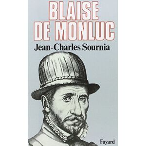 Sournia-J C Blaise de Monluc: Soldat et écrivain (1500-1577) Sournia-J C Blaise de Monluc: Soldat et écrivain (1500-1577)