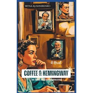 Kushnirenko, Iryna Coffee & Hemingway: The Book of Transformation Kushnirenko, Iryna Coffee & Hemingway: The Book of Transformation