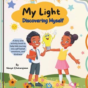 Chukwujama, Nonye My Light: Discovering Myself: A Heartwarming Children’s Journey of Self-Discovery, Inner Strength, and Celebrating Uniqueness, with Reflective ... What They Believe, and How They Can Shine) Chukwujama, Nonye My Light: Discovering Myself: A Heartwarming Children’s Journey of Self-Discovery, Inner Strength, and Celebrating Uniqueness, with Reflective ... What They Believe, and How They Can Shine)