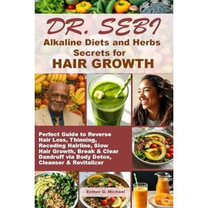 Michael, Esther G. Dr. SEBI Alkaline Diets and Herbs Secrets for HAIR GROWTH: Perfect Guide to Reverse Hair Loss, Thinning, Receding Hairline, Slow Hair Growth, Break & ... via Body Detox, Cleanser & Revitalizer Michael, Esther G. Dr. SEBI Alkaline Diets and Herbs Secrets for HAIR GROWTH: Perfect Guide to Reverse Hair Loss, Thinning, Receding Hairline, Slow Hair Growth, Break & ... via Body Detox, Cleanser & Revitalizer