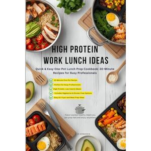 Sk, Mr Kutubuddin High Protein Work Lunch Ideas: Quick & Easy One-Pot Lunch Prep Cookbook: 30-Minute Recipes for Busy Professionals Sk, Mr Kutubuddin High Protein Work Lunch Ideas: Quick & Easy One-Pot Lunch Prep Cookbook: 30-Minute Recipes for Busy Professionals