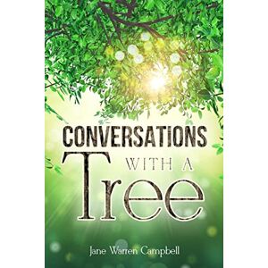 Campbell, Jane Warren Conversations with a Tree: Returning to Our True Nature Through Nature Campbell, Jane Warren Conversations with a Tree: Returning to Our True Nature Through Nature