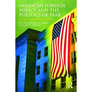 American Foreign Policy and The Politics of Fear: Threat Inflation since 9/11 (Routledge Global Security Studies) American Foreign Policy and The Politics of Fear: Threat Inflation since 9/11 (Routledge Global Security Studies)