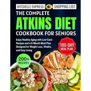 Empress, Mitchelle The complete ATKINS DIET Cookbook for seniors: Enjoy Healthy Aging with Low-Carb Recipes and a 6-Month Meal Plan Designed for Weight Loss, Vitality, and Easy Living Empress, Mitchelle The complete ATKINS DIET Cookbook for seniors: Enjoy Healthy Aging with Low-Carb Recipes and a 6-Month Meal Plan Designed for Weight Loss, Vitality, and Easy Living
