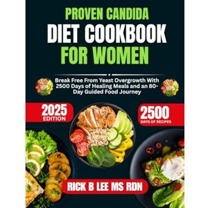 Lee Proven Candida Diet Cookbook For women 2025: Break Free From Yeast Overgrowth With 2500 Days of Healing Meals and an 80-Day Guided Food Journey Lee Proven Candida Diet Cookbook For women 2025: Break Free From Yeast Overgrowth With 2500 Days of Healing Meals and an 80-Day Guided Food Journey