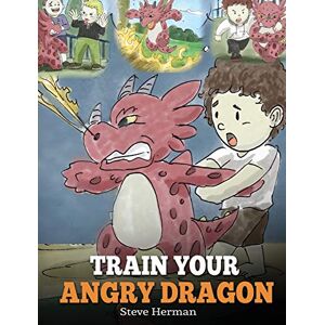 Herman, Steve Train Your Angry Dragon: Teach Your Dragon To Be Patient. A Cute Children Story To Teach Kids About Emotions and Anger Management.: 2 (My Dragon Books) Herman, Steve Train Your Angry Dragon: Teach Your Dragon To Be Patient. A Cute Children Story To Teach Kids About Emotions and Anger Management.: 2 (My Dragon Books)