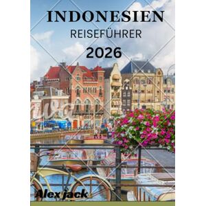 Jack, Alex Indonesien Reiseführer 2026: Reflexionen und Dankbarkeit – Was Indonesien Ihnen beibringt Jack, Alex Indonesien Reiseführer 2026: Reflexionen und Dankbarkeit – Was Indonesien Ihnen beibringt