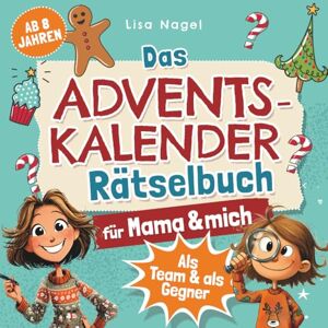 Nagel, Lisa Das Adventskalender-Rätselbuch für Mama & mich ab 8 Jahren: 24 Tage Knobelspaß für einen Advent voller Spannung und unvergesslicher Zeit zu zweit Perfektes Geschenk für Kinder Nagel, Lisa Das Adventskalender-Rätselbuch für Mama & mich ab 8 Jahren: 24 Tage Knobelspaß für einen Advent voller Spannung und unvergesslicher Zeit zu zweit Perfektes Geschenk für Kinder