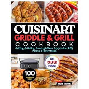 Fenton, Bryan Cuisinart Griddle & Grill Cookbook: 100 Mouthwatering Recipes for Grilling, Griddling, Pressing & More. Enjoy Indoor BBQ, Paninis & Family Meals. With 28-Day Meal Plan. Fenton, Bryan Cuisinart Griddle & Grill Cookbook: 100 Mouthwatering Recipes for Grilling, Griddling, Pressing & More. Enjoy Indoor BBQ, Paninis & Family Meals. With 28-Day Meal Plan.