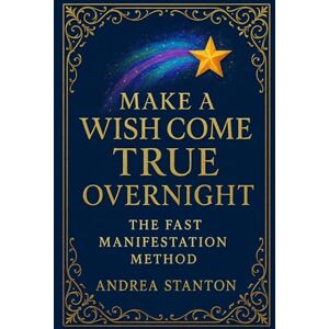 Stanton Make a Wish Come True Overnight: The Fast Manifestation Method to Get What You Want While You Sleep Stanton Make a Wish Come True Overnight: The Fast Manifestation Method to Get What You Want While You Sleep