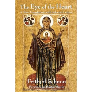 Schuon, Frithjof The Eye of the Heart: A New Translation with Selected Letters (The Library of Perennial Philosophy) Schuon, Frithjof The Eye of the Heart: A New Translation with Selected Letters (The Library of Perennial Philosophy)