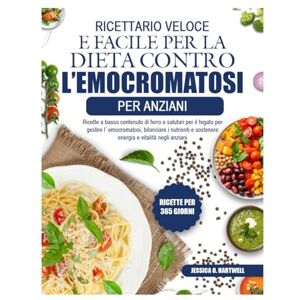 O. HARTWELL, JESSICA RICETTARIO VELOCE E FACILE PER LA DIETA CONTRO L’EMOCROMATOSI PER ANZIANI: Ricette a basso contenuto di ferro e salutari per il fegato per gestire ... i nutrienti e sostenere energia e vitalità O. HARTWELL, JESSICA RICETTARIO VELOCE E FACILE PER LA DIETA CONTRO L’EMOCROMATOSI PER ANZIANI: Ricette a basso contenuto di ferro e salutari per il fegato per gestire ... i nutrienti e sostenere energia e vitalità