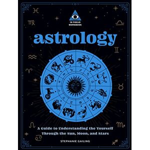 Gailing, Stephanie Astrology: An In Focus Workbook: A Guide to Understanding Yourself Through the Sun, Moon, and Stars: 3 (In Focus Workbooks Series) Gailing, Stephanie Astrology: An In Focus Workbook: A Guide to Understanding Yourself Through the Sun, Moon, and Stars: 3 (In Focus Workbooks Series)