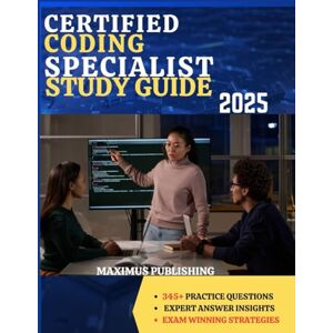 PUBLISHING, MAXIMUS CERTIFIED CODING SPECIALIST STUDY GUIDE 2025: 345+ practice questions, expert answer insights, and exam- winning strategies PUBLISHING, MAXIMUS CERTIFIED CODING SPECIALIST STUDY GUIDE 2025: 345+ practice questions, expert answer insights, and exam- winning strategies