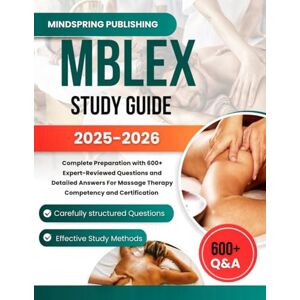 PUBLISHING, MINDSPRING MBLEX Study Guide 2025-2026: Complete Preparation with 600+ Expert-Reviewed Questions and Detailed Answers For Massage Therapy Competency and Certification PUBLISHING, MINDSPRING MBLEX Study Guide 2025-2026: Complete Preparation with 600+ Expert-Reviewed Questions and Detailed Answers For Massage Therapy Competency and Certification
