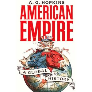 Hopkins, A. G. American Empire: A Global History: 25 (America in the World) Hopkins, A. G. American Empire: A Global History: 25 (America in the World)