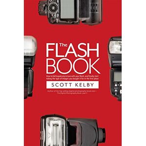 Scott The Flash Book: How to fall hopelessly in love with your flash, and finally start taking the type of images you bought it for in the first place: 6 (Photography Book) Scott The Flash Book: How to fall hopelessly in love with your flash, and finally start taking the type of images you bought it for in the first place: 6 (Photography Book)