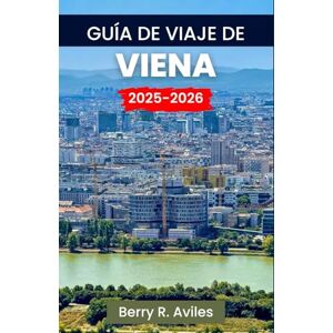 R. Avilés, Berry Guía de viaje de Viena 2025-2026: Una nueva mirada a los lugares de interés imprescindibles de Viena, sus maravillas locales y sus puntos culinarios para vivir experiencias increíbles R. Avilés, Berry Guía de viaje de Viena 2025-2026: Una nueva mirada a los lugares de interés imprescindibles de Viena, sus maravillas locales y sus puntos culinarios para vivir experiencias increíbles