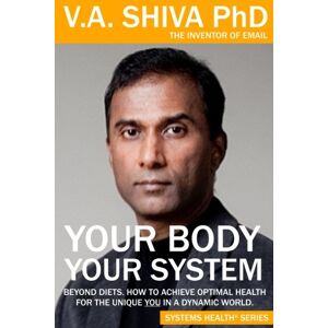 Ayyadurai, V.A. Shiva Your Body Your System: Beyond Diets. How To Achieve Optimal Health For The Unique YOU in a Dynamic World Ayyadurai, V.A. Shiva Your Body Your System: Beyond Diets. How To Achieve Optimal Health For The Unique YOU in a Dynamic World
