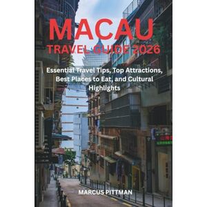PITTMAN, MARCUS MACAU TRAVEL GUIDE 2026 (FULL COLOR): Essential Travel Tips, Top Attractions, Best Places to Eat, and Cultural (Explorer’s Travel Guides) PITTMAN, MARCUS MACAU TRAVEL GUIDE 2026 (FULL COLOR): Essential Travel Tips, Top Attractions, Best Places to Eat, and Cultural (Explorer’s Travel Guides)