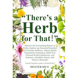 Dice, Dexter There's a Herb For That!": Everything You Should Know About Herbal Remedies! Dice, Dexter There's a Herb For That!": Everything You Should Know About Herbal Remedies!