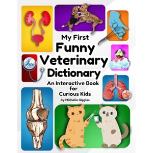 Giggles, Michelle My First Funny Veterinary Dictionary An Interactive Book for Curious Kids: A hilarious and educational adventure into the fascinating world of vet medicine for children Giggles, Michelle My First Funny Veterinary Dictionary An Interactive Book for Curious Kids: A hilarious and educational adventure into the fascinating world of vet medicine for children