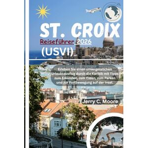 Moore, Jerry C. St. Croix (USVI) Reiseführer 2026: Erleben Sie einen unvergesslichen Urlaubsausflug durch die Karibik mit Tipps zur Erkundung, zu Restaurants, Parkmöglichkeiten und Fortbewegung auf der Insel. Moore, Jerry C. St. Croix (USVI) Reiseführer 2026: Erleben Sie einen unvergesslichen Urlaubsausflug durch die Karibik mit Tipps zur Erkundung, zu Restaurants, Parkmöglichkeiten und Fortbewegung auf der Insel.