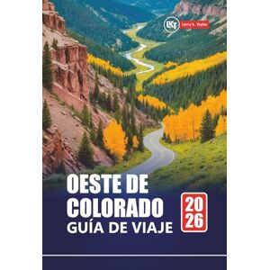 Taylor OESTE DE COLORADO GUÍA DE VIAJE 2026: Planifique viajes panorámicos por carretera, aventuras en la montaña, rutas de senderismo, parques nacionales y gemas ocultas en las Montañas Rocosas Taylor OESTE DE COLORADO GUÍA DE VIAJE 2026: Planifique viajes panorámicos por carretera, aventuras en la montaña, rutas de senderismo, parques nacionales y gemas ocultas en las Montañas Rocosas