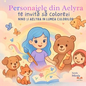 Aelyra, SANDA-MIRELA Peronajele din Aelyra te invita sa colorezi: Nino și Aelyra în lumea culorilor! (Personajele din Aelyra) Aelyra, SANDA-MIRELA Peronajele din Aelyra te invita sa colorezi: Nino și Aelyra în lumea culorilor! (Personajele din Aelyra)