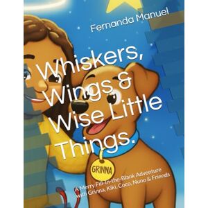 Manuel Bsc, Fernanda Whiskers, Wings & Wise Little Things.: A Merry Fill-In-the-Blank Adventure with Grinna, Kiki, Coco, Nuno & Friends (Children's Poetry Book: Whiskers, ... Things: Life Lessons from the Animal Kingdom) Manuel Bsc, Fernanda Whiskers, Wings & Wise Little Things.: A Merry Fill-In-the-Blank Adventure with Grinna, Kiki, Coco, Nuno & Friends (Children's Poetry Book: Whiskers, ... Things: Life Lessons from the Animal Kingdom)