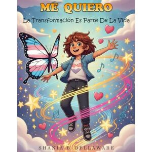 Dellaware, Shania B. Me Quiero: La Transformación Es Parte De La Vida Dellaware, Shania B. Me Quiero: La Transformación Es Parte De La Vida