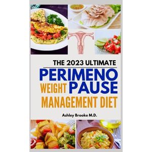 Brooke M.D., Ashley THE 2023 ULTIMATE PERIMENOPAUSE WEIGHT MANAGEMENT DIET: The Fool-proof Guide to Navigate Menopause and Perimenopause with 100+ Delicious, Wholesome Recipes Brooke M.D., Ashley THE 2023 ULTIMATE PERIMENOPAUSE WEIGHT MANAGEMENT DIET: The Fool-proof Guide to Navigate Menopause and Perimenopause with 100+ Delicious, Wholesome Recipes