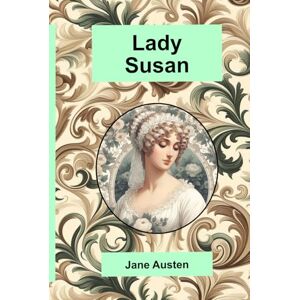 Austen, Jane Lady Susan: Illustrated with contemporary scenes of social life in Austen's time Austen, Jane Lady Susan: Illustrated with contemporary scenes of social life in Austen's time