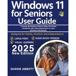 Abbott, Gussie Windows 11 for Seniors User Guide: A Visual, Illustrations Step-by-Step, No-Stress Handbook with Clear Instructions to Learn Windows Effortlessly Abbott, Gussie Windows 11 for Seniors User Guide: A Visual, Illustrations Step-by-Step, No-Stress Handbook with Clear Instructions to Learn Windows Effortlessly