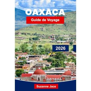 Jace, Suzanne Oaxaca Guide de voyage 2026: Découvrez les marchés animés, les ruines antiques et les saveurs du sud du Mexique Jace, Suzanne Oaxaca Guide de voyage 2026: Découvrez les marchés animés, les ruines antiques et les saveurs du sud du Mexique
