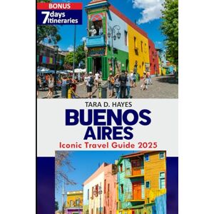 D. Hayes, Tara Buenos Aires Iconic Travel guide 2025: Explore Real Buenos Aires: Hidden Gems, Tango Culture & 2025 Itineraries for Every Traveler (Tara's Travel Guide Series) D. Hayes, Tara Buenos Aires Iconic Travel guide 2025: Explore Real Buenos Aires: Hidden Gems, Tango Culture & 2025 Itineraries for Every Traveler (Tara's Travel Guide Series)