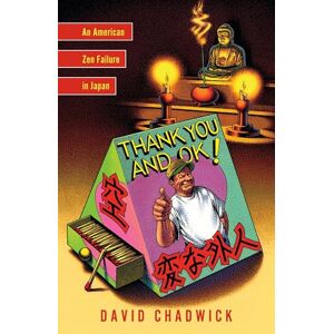 Chadwick, David Thank You and Okay! An American Zen Failure in Japan Chadwick, David Thank You and Okay! An American Zen Failure in Japan