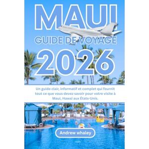 Whaley, Andrew MAUI GUIDE DE VOYAGE 2026: Un guide clair, informatif et complet qui fournit tout ce que vous devez savoir pour votre visite à Maui, Hawaï aux États-Unis. Whaley, Andrew MAUI GUIDE DE VOYAGE 2026: Un guide clair, informatif et complet qui fournit tout ce que vous devez savoir pour votre visite à Maui, Hawaï aux États-Unis.