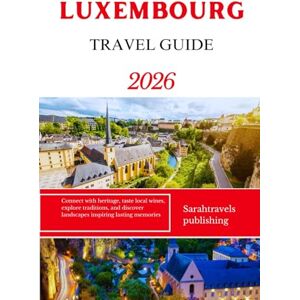 publishing, Sarahtravels LUXEMBOURG TRAVEL GUIDE 2026: Connect with heritage, taste local wines, explore traditions, and discover landscapes inspiring lasting memories publishing, Sarahtravels LUXEMBOURG TRAVEL GUIDE 2026: Connect with heritage, taste local wines, explore traditions, and discover landscapes inspiring lasting memories