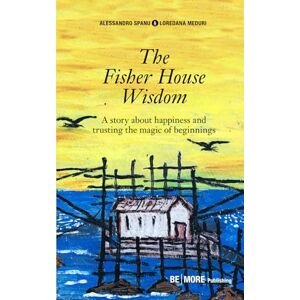 Spanu, Alessandro The Fisherhouse Wisdom: A story about happiness and trusting the magic of beginnings Spanu, Alessandro The Fisherhouse Wisdom: A story about happiness and trusting the magic of beginnings