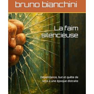 bianchini, bruno La faim silencieuse: Dépendance, but et quête de sens à une époque distraite bianchini, bruno La faim silencieuse: Dépendance, but et quête de sens à une époque distraite