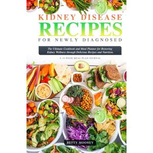 Mooney, Betty KIDNEY DISEASE RECIPES FOR NEWLY DIAGNOSED: The Ultimate Cookbook and Meal Planner for Restoring Kidney Wellness through Delicious Recipes and Nutrition,Quick and easy nephrologist recommended diet Mooney, Betty KIDNEY DISEASE RECIPES FOR NEWLY DIAGNOSED: The Ultimate Cookbook and Meal Planner for Restoring Kidney Wellness through Delicious Recipes and Nutrition,Quick and easy nephrologist recommended diet