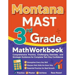 Nazari, Reza Montana MAST 3rd Grade Math Workbook: Comprehensive Practice, Challenging Exercises, and Strategic Guidance for Complete Test-Day Confidence Nazari, Reza Montana MAST 3rd Grade Math Workbook: Comprehensive Practice, Challenging Exercises, and Strategic Guidance for Complete Test-Day Confidence