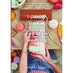 Stephanie Fradette Playful Peg Loom Weaving: A modern approach to the ancient technique of peg loom weaving, plus 17 projects to make (Crafts) Stephanie Fradette Playful Peg Loom Weaving: A modern approach to the ancient technique of peg loom weaving, plus 17 projects to make (Crafts)