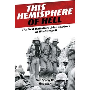 Geoffrey W. Roecker This Hemisphere of Hell: The First Battalion, 24th Marines in World War II Geoffrey W. Roecker This Hemisphere of Hell: The First Battalion, 24th Marines in World War II