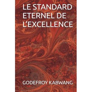 KABWANG, GODEFROY L LE STANDARD ETERNEL DE L’EXCELLENCE KABWANG, GODEFROY L LE STANDARD ETERNEL DE L’EXCELLENCE