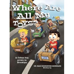 Rodriguez Where Are All My Toys?: A Cuban Boy Grows in Brooklyn Rodriguez Where Are All My Toys?: A Cuban Boy Grows in Brooklyn